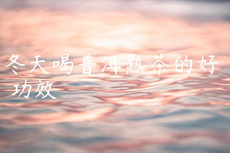 冬天喝普洱熟茶的好處與功效視頻