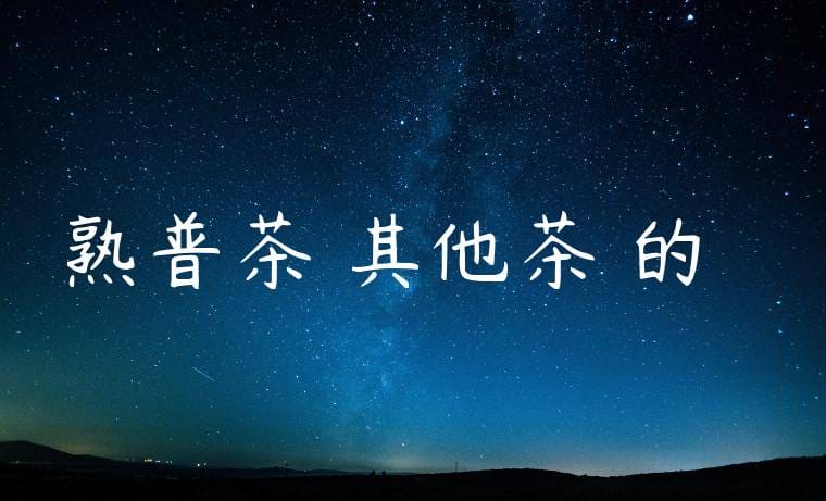 熟普茶與其他茶葉的區別