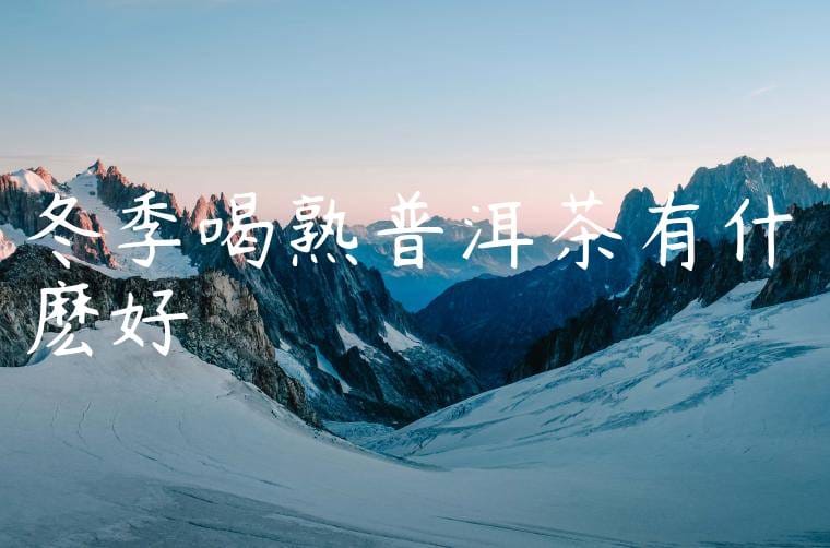 冬季喝熟普洱茶有什麽好處嗎