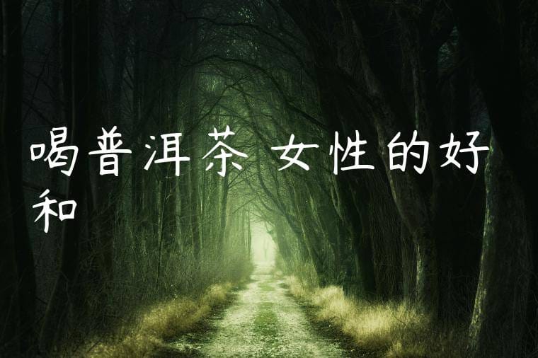 喝普洱茶對女性的好處和壞處