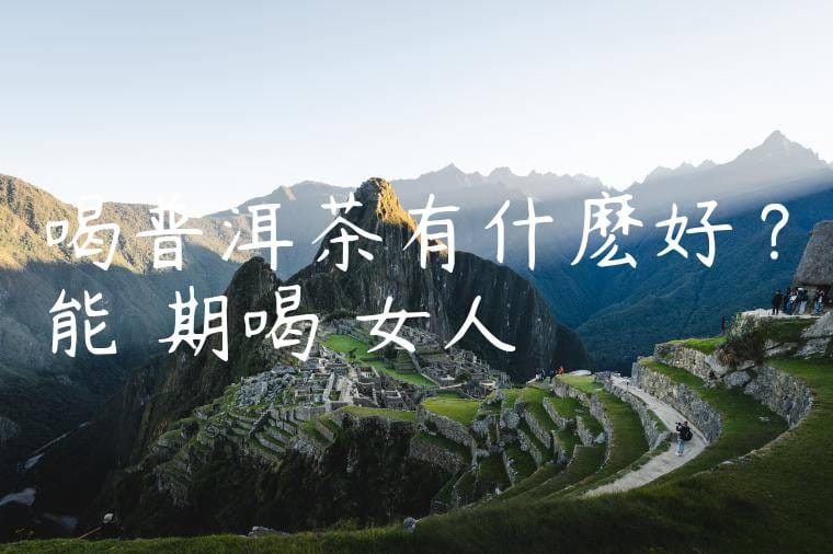 喝普洱茶有什麽好處?能長期喝嗎女人