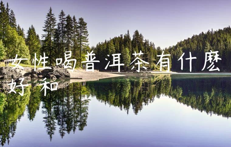 女性喝普洱茶有什麽好處和壞處