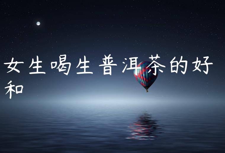 女生喝生普洱茶的好處和壞處