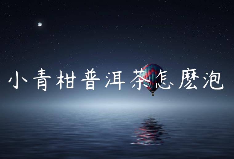 小青柑普洱茶怎麽泡