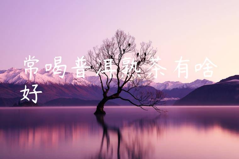 常喝普洱熟茶有啥好處