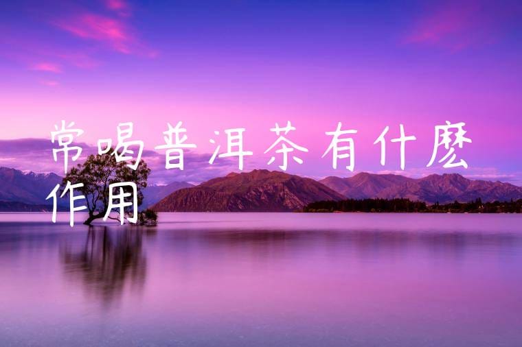 常喝普洱茶有什麽作用