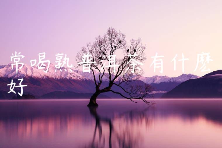 常喝熟普洱茶有什麽好處嗎