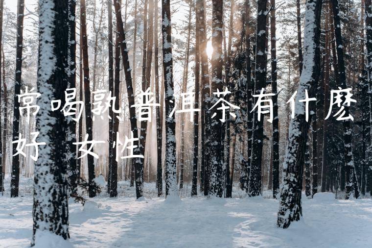 常喝熟普洱茶有什麽好處嗎女性