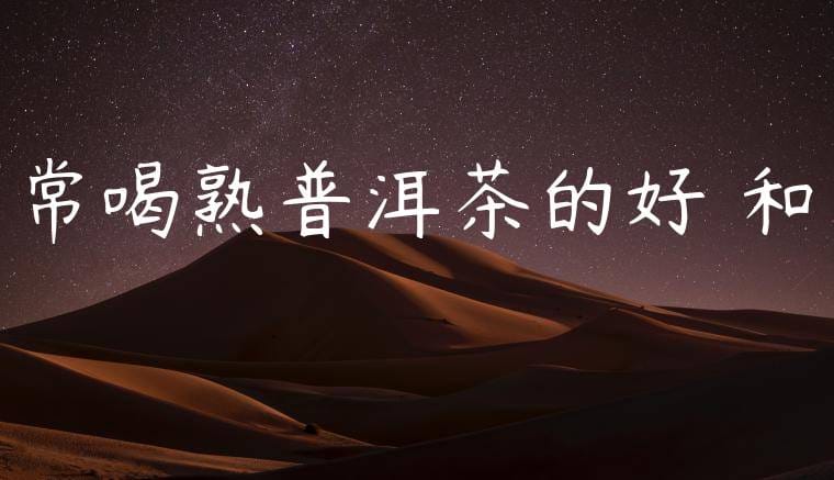 常喝熟普洱茶的好處和壞處