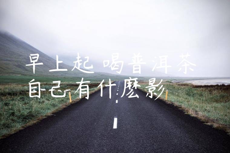 早上起來喝普洱茶對自己有什麽影響