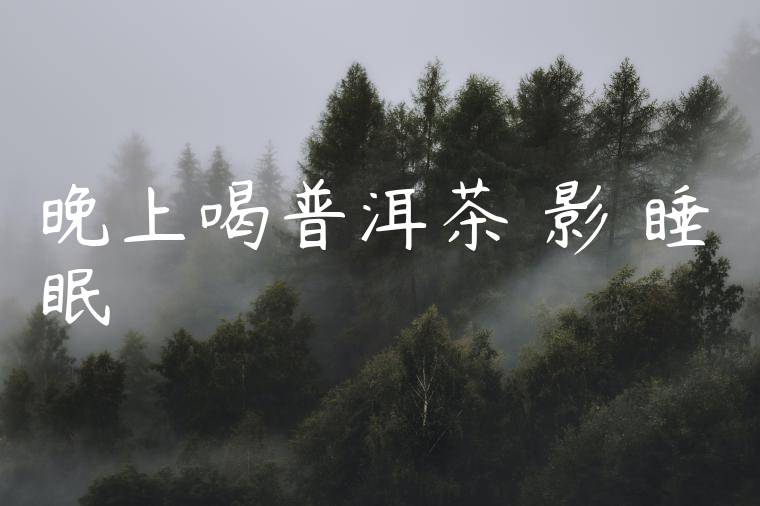 晚上喝普洱茶會影響睡眠嗎